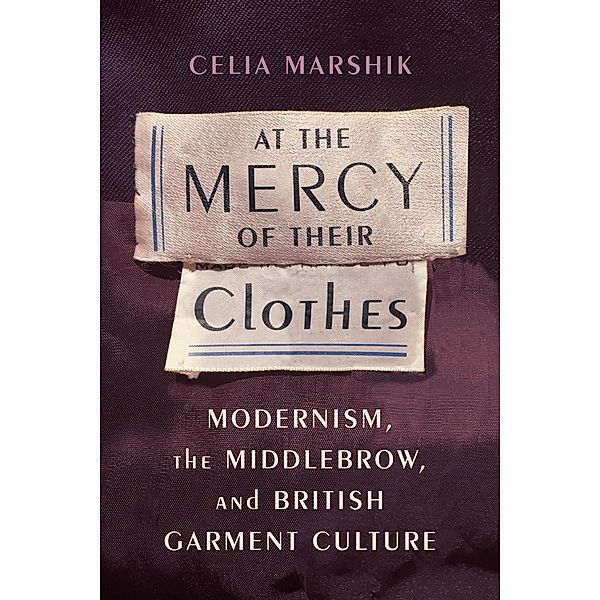 At the Mercy of Their Clothes / Modernist Latitudes, Celia Marshik