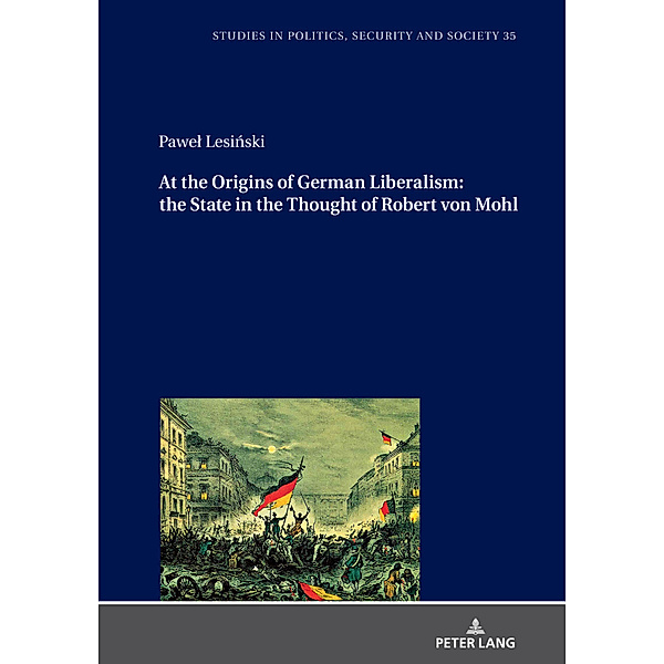 At the Origins of German Liberalism: the State in the Thought of Robert von Mohl, Pawel Lesinski