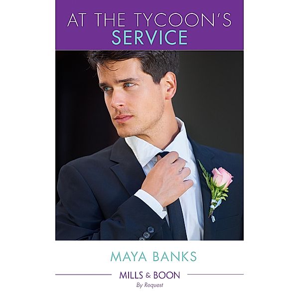 At The Tycoon's Service: The Tycoon's Pregnant Mistress / The Tycoon's Rebel Bride / The Tycoon's Secret Affair (Mills & Boon By Request), Maya Banks