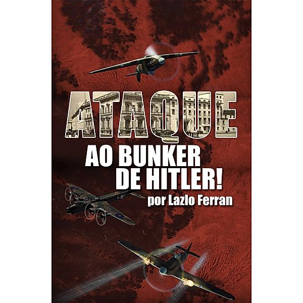 Ataque ao Bunker de Hitler / Lazlo Ferran, Lazlo Ferran
