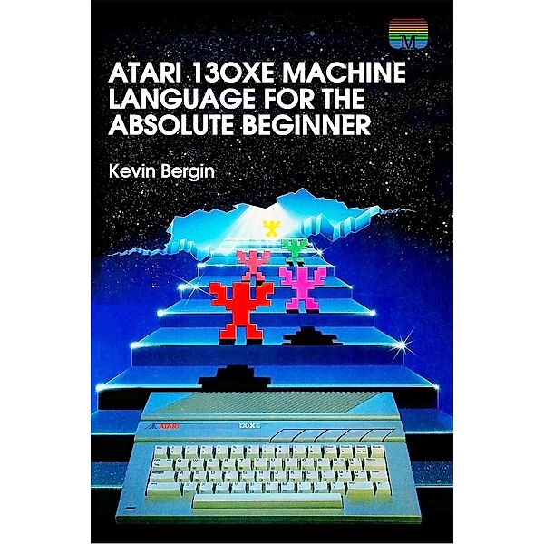 Atari 130XE Machine Language for the Absolute Beginner, Kevin Bergin