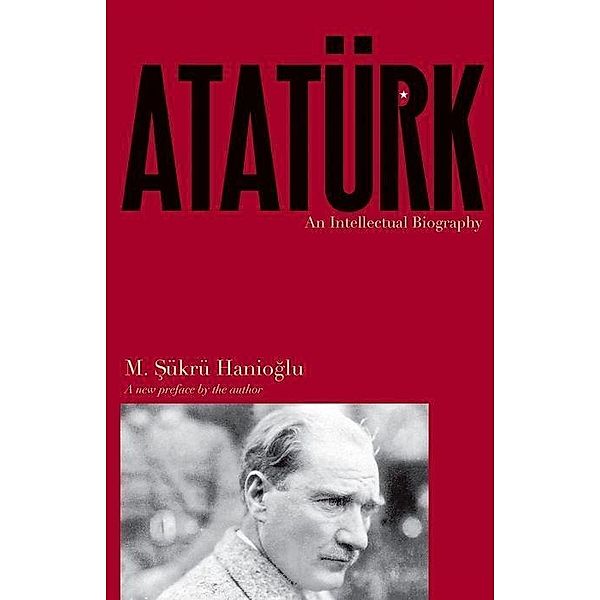 Ataturk - An Intellectual Biography, M. Sukru Hanioglu