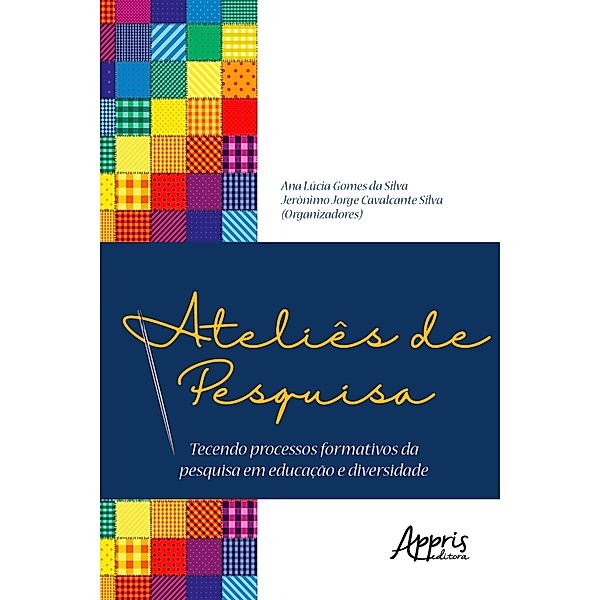 Ateliês de Pesquisa: Tecendo Processos Formativos da Pesquisa em Educação e Diversidade, Ana Lúcia Gomes da Silva, Jerônimo Jorge Cavalcante Silva