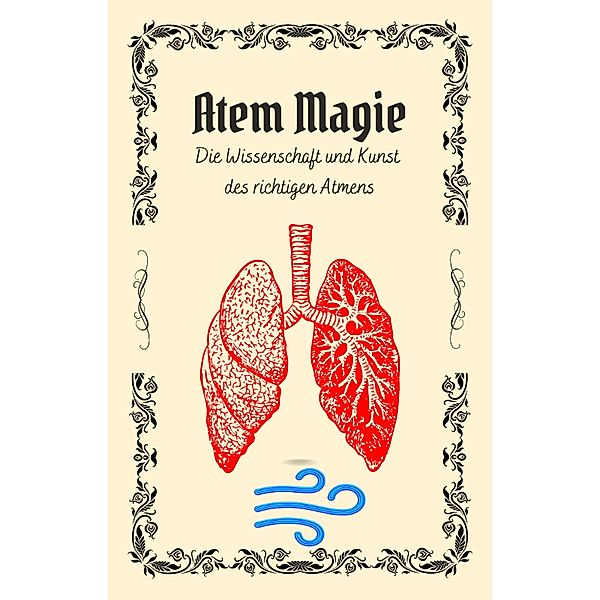 Atem Magie: Die Wissenschaft und Kunst des richtigen Atmens, Felix Becker, Laura Wagner