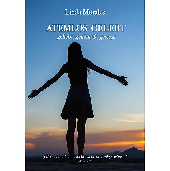 ATEMLOS GELEBT, geliebt, gekämpft, gesiegt, Linda Morales