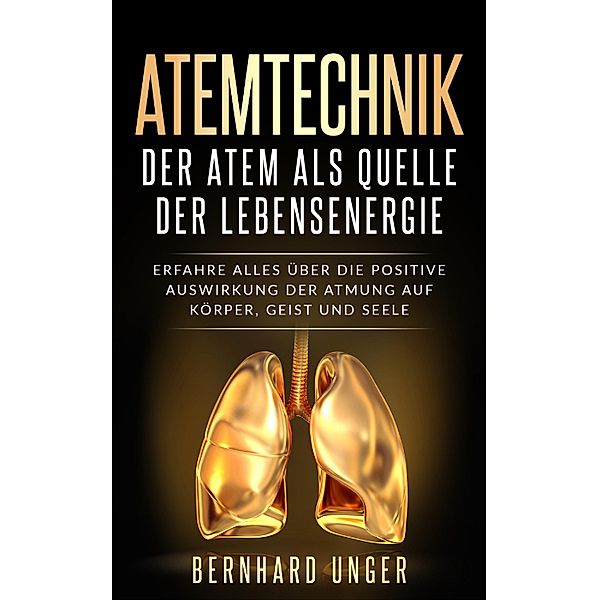 Atemtechnik-Der Atem als Quelle der Lebensenergie, Bernhard Unger