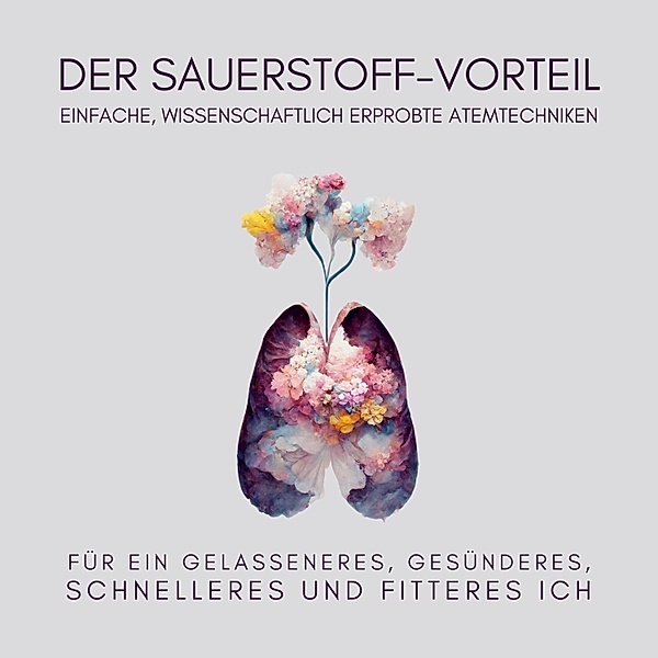 Atemtechniken, Atemübungen & Atementspannung für Anfänger - 1 - Der Sauerstoff-Vorteil, Jana Maria Schaefers