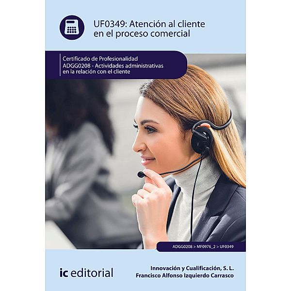Atención al cliente en el proceso comercial. ADGG0208, S. L. Innovación y Cualificación, Francisco Alfonso Izquierdo Carrasco