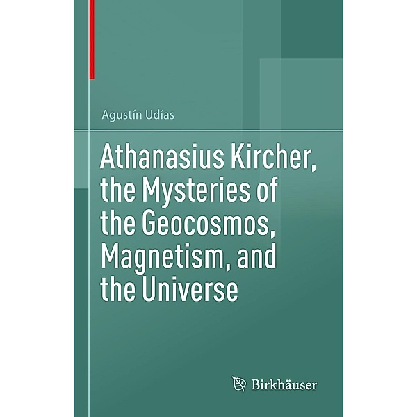 Athanasius Kircher, the Mysteries of the Geocosmos, Magnetism, and the Universe, Agustín Udías