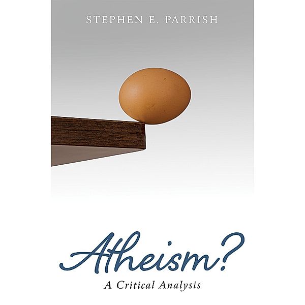 Atheism?, Stephen E. Parrish