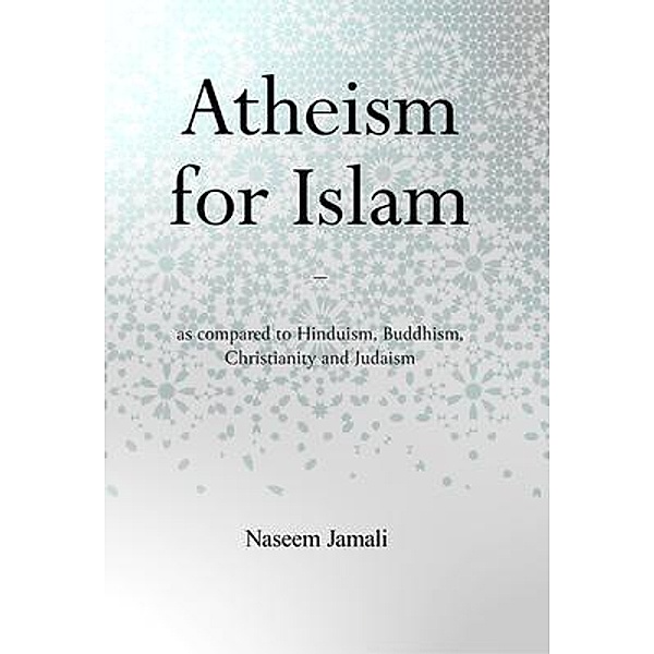Atheism for Islam / Atheism for Islam Bd.1, Naseem Z Jamali