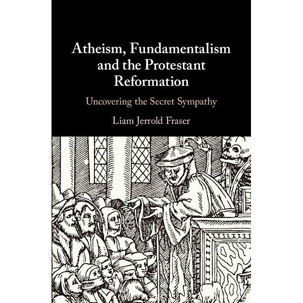 Atheism, Fundamentalism and the Protestant Reformation, Liam Jerrold Fraser