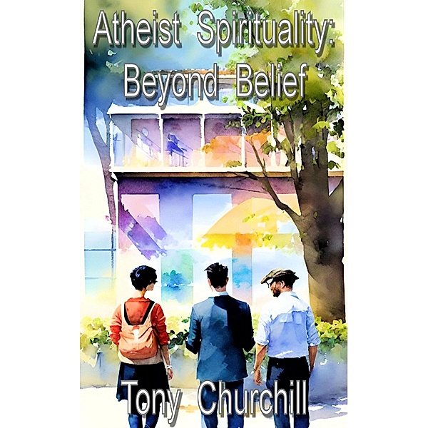 Atheist Spirituality: Beyond Belief, Tony Churchill
