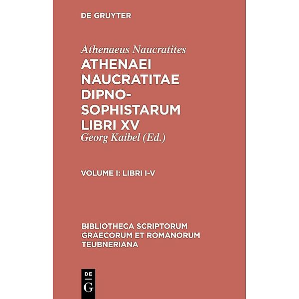 Athenaei Naucratitae Dipnosophistarum libri XV. Volume I / Bibliotheca scriptorum Graecorum et Romanorum Teubneriana, Athenaeus Naucratites