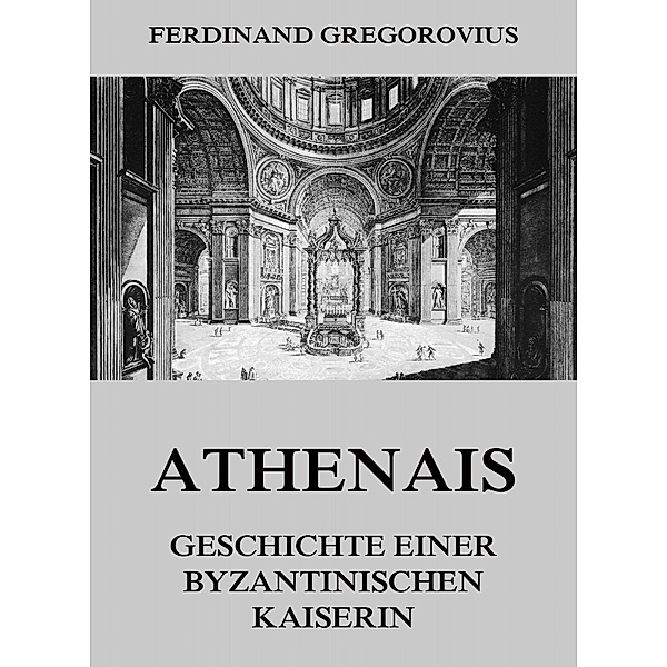 Athenais - Geschichte einer byzantinischen Kaiserin, Ferdinand Gregorovius
