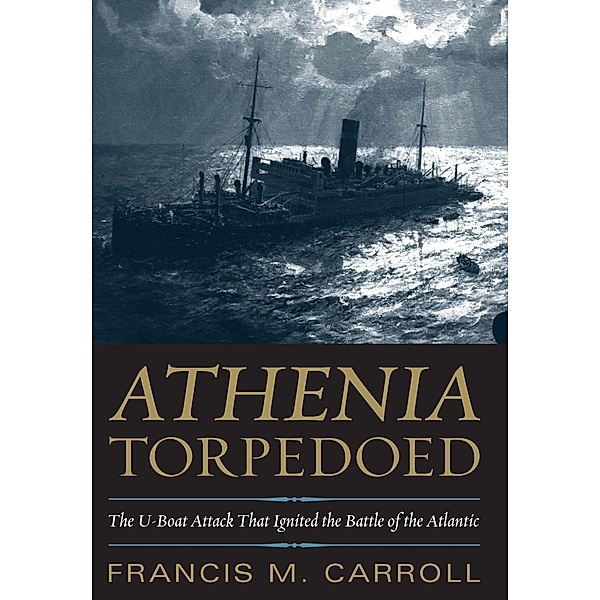 Athenia Torpedoed / Naval Institute Press, Francis M Carroll