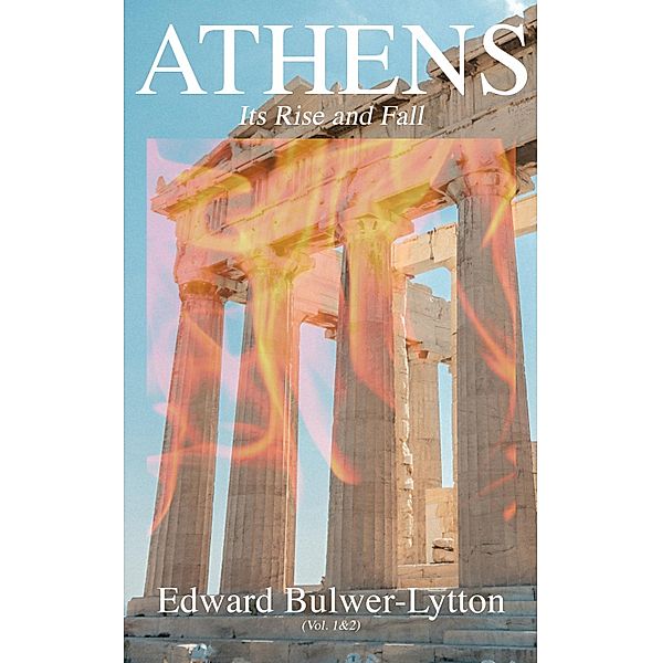 Athens - Its Rise and Fall (Vol. 1&2), Edward Bulwer-Lytton