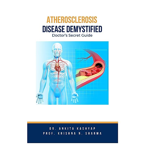 Atherosclerosis Demystified: Doctor's Secret Guide, Ankita Kashyap, Krishna N. Sharma