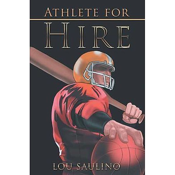 Athlete for Hire / Lou Saulino Publishing, Lou Saulino