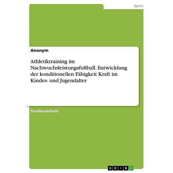 Athletiktraining im Nachwuchsleistungsfussball. Entwicklung der konditionellen Fähigkeit Kraft im Kindes- und Jugendalter