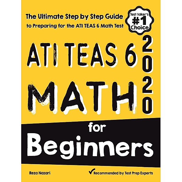ATI TEAS 6 Math for Beginners: The Ultimate Step by Step Guide to Preparing for the ATI TEAS 6 Math Test, Reza Nazari