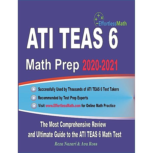 ATI TEAS 6 Math Prep 2020-2021: The Most Comprehensive Review and Ultimate Guide to the ATI TEAS 6 Math Test, Reza Nazari, Ava Ross
