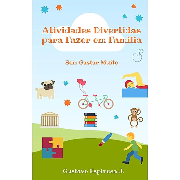 Atividades Divertidas para Fazer em Familia          Sem Gastar Muito, Gustavo Espinosa Juarez, Gustavo Espinosa J.