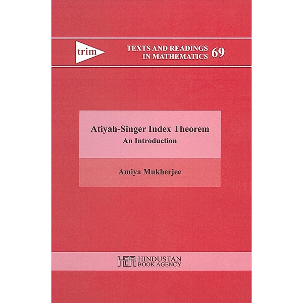 Atiyah-Singer Index Theorem - An Introduction / Texts and Readings in Mathematics, Amiya Mukherjee