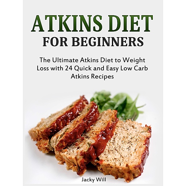 Atkins Diet for Beginners: The Ultimate Atkins Diet for Weight Loss with 24 Atkins Diet Recipes, Jacky Will