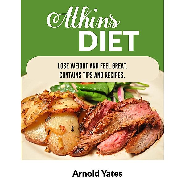 Atkins Diet Lose Weight and Feel Great Contains Tips and Recipes (Diets), Arnold Yates