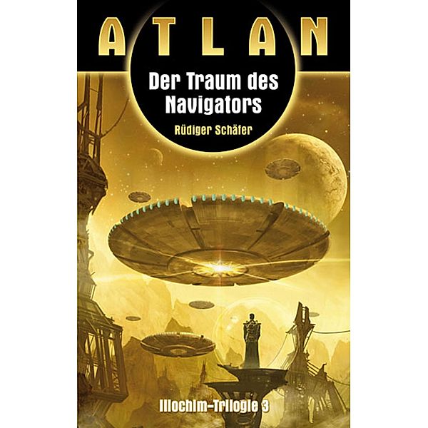 ATLAN Illochim 3: Der Traum des Navigators / ATLAN Illochim Bd.3, Rüdiger Schäfer