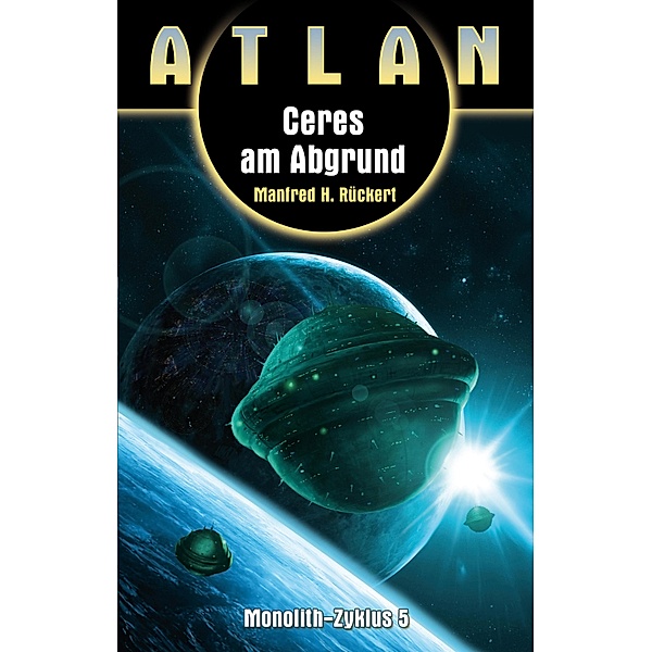 ATLAN Monolith 5: Ceres am Abgrund / ATLAN Monolith Bd.5, Manfred H. Rückert