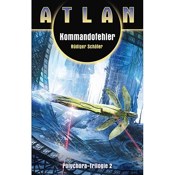ATLAN Polychora 2: Kommandofehler / ATLAN Polychora Bd.2, Rüdiger Schäfer
