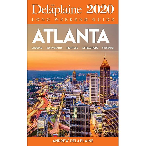 Atlanta - The Delaplaine 2020 Long Weekend Guide (Long Weekend Guides) / Long Weekend Guides, Andrew Delaplaine