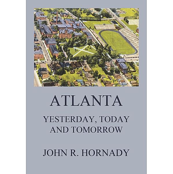 Atlanta - Yesterday, Today And Tomorrow, John R. Hornady