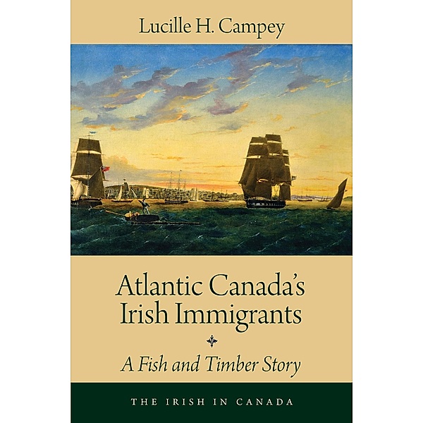 Atlantic Canada's Irish Immigrants / The Irish in Canada Bd.1, Lucille H. Campey