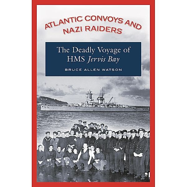 Atlantic Convoys and Nazi Raiders, Bruce A. Watson