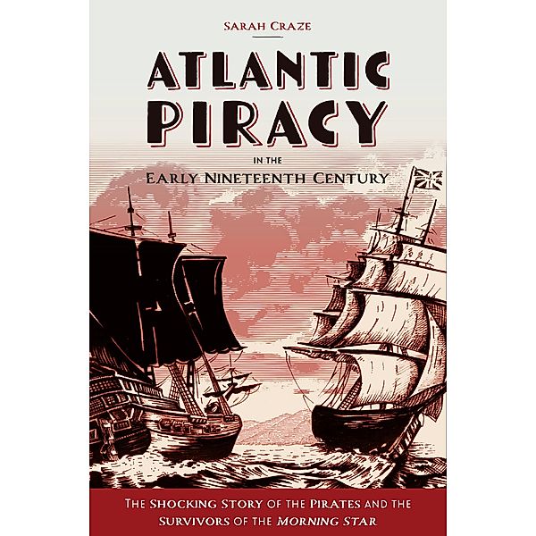 Atlantic Piracy in the Early Nineteenth Century, Sarah Craze