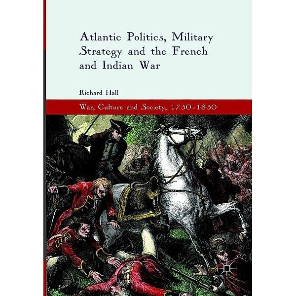 Atlantic Politics, Military Strategy and the French and Indian War, Richard Hall