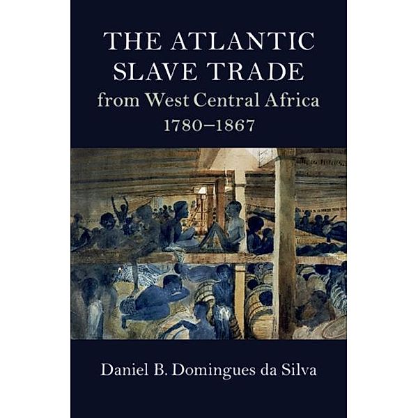 Atlantic Slave Trade from West Central Africa, 1780-1867, Daniel B. Domingues da Silva