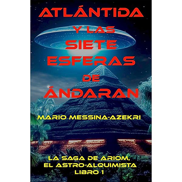 Atlantida y las Siete Esferas de Andaran (La Saga de Ariom, El Astro-Alquimista, #1) / La Saga de Ariom, El Astro-Alquimista, Mario Messina-Azekri