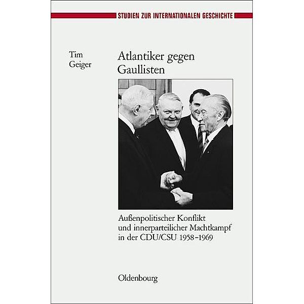 Atlantiker gegen Gaullisten / Studien zur Internationalen Geschichte Bd.20, Tim Geiger