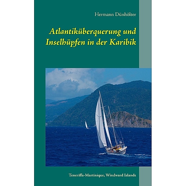 Atlantiküberquerung und Inselhüpfen in der Karibik, Hermann Dünhölter