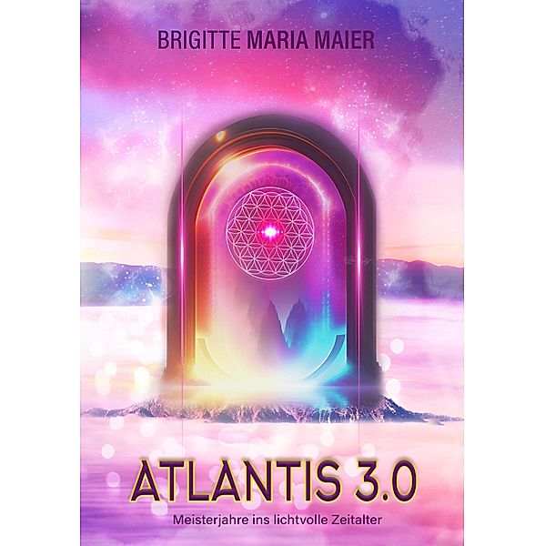 Atlantis 3.0 - Meisterjahre ins lichtvolle Zeitalter, Brigitte Maria Maier