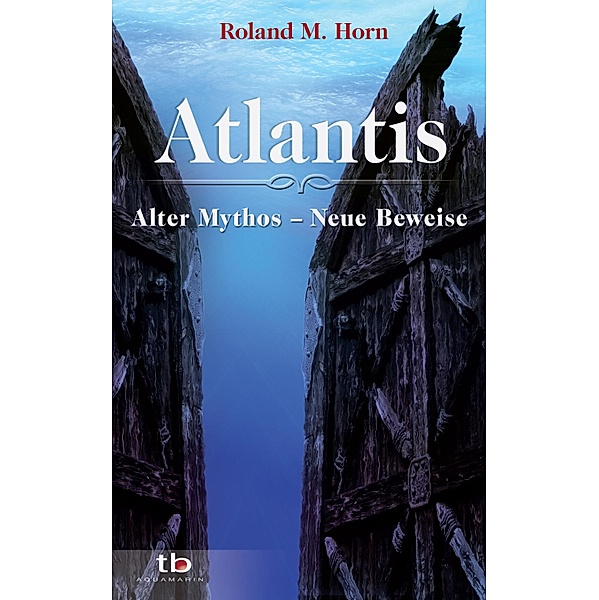 Atlantis: Alter Mythos - Neue Beweise, Roland M. Horn