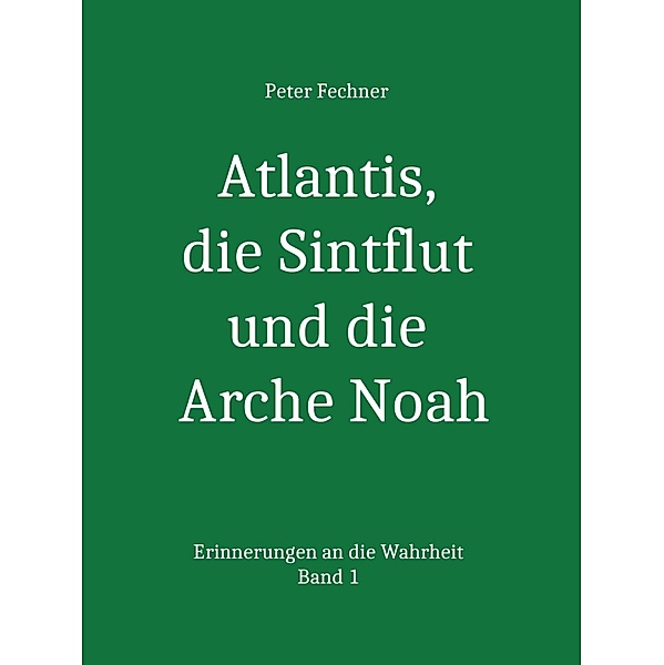 Atlantis, die Sintflut und die Arche Noah, Peter Fechner