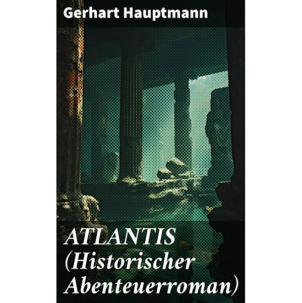 ATLANTIS (Historischer Abenteuerroman), Gerhart Hauptmann