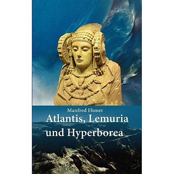 Atlantis, Lemuria und Hyperborea, Manfred Ehmer