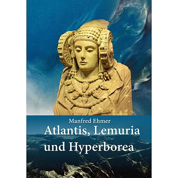 Atlantis, Lemuria und Hyperborea / Edition Theophanie Bd.14, Manfred Ehmer