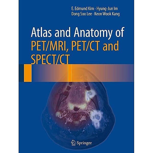 Atlas and Anatomy of PET/MRI, PET/CT and SPECT/CT, E. Edmund Kim, Hyung-jun Im, Dong Soo Lee, Keon Wook Kang